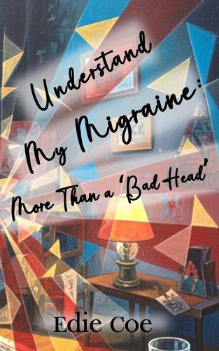 Understand My Migraine: More Than a 'Bad Head'