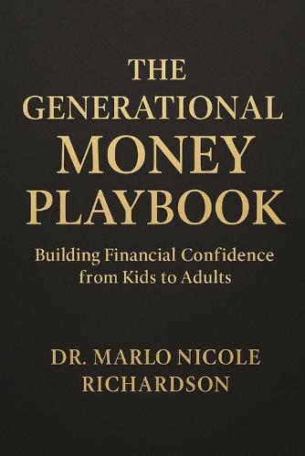 The Generational Money Playbook: Building Financial Confidence from Kids to Adults