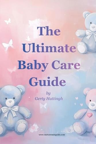The Ultimate Baby Care Guide: Parenting guide for new parents Newborn care guide for first time moms 6 x 9 inch illustrated \ Gift for new parents and caregivers