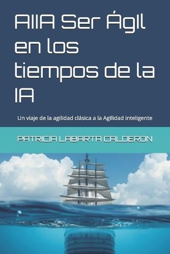 AIIA AgIle en los tiempos de la IA: Un viaje de la agilidad clásica a la AgIlidad inteligente