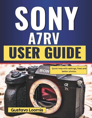 Sony A7RV User Guide: Quick help with settings, fixes and better photos.