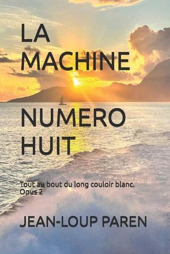La Machine Numero Huit: Tout au bout du long couloir blanc. Opus 2