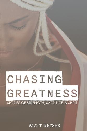 Chasing Greatness: Stories of Strength, Sacrifice, & Spirit