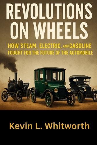Revolutions on Wheels: The War Between Steam, Electric & Gasoline