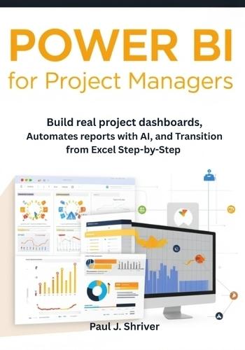 Power BI for Project Managers: Build Real Project Dashboards, Automate Reports with AI, and Transition from Excel Step-by-Step