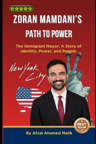 Zoran Mamdani's Path to Power: The Immigrant Mayor: A Story of Identity, Power, and People