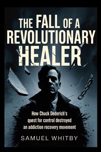 The fall of a Revolutionary Healer: How Chuck Dederich's Quest for Control Destroyed an Addiction Recovery Movement