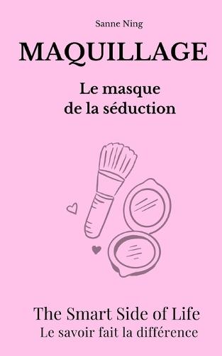 MAQUILLAGE Le Masque de la séduction: The Smart Side of Life. Le savoir fait la différence