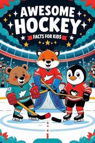 Awesome Hockey Facts For Kids: 500 Sports Trivia, Mind-Blowing Ice Hockey Facts, and Fun Learning for Young Athletes and Fans