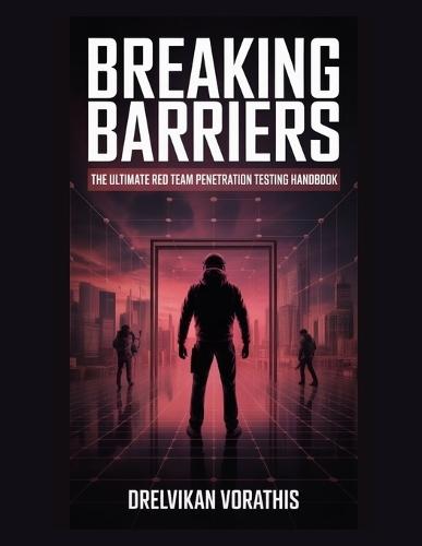 Breaking Barriers: The Ultimate Red Team Penetration Testing Handbook
