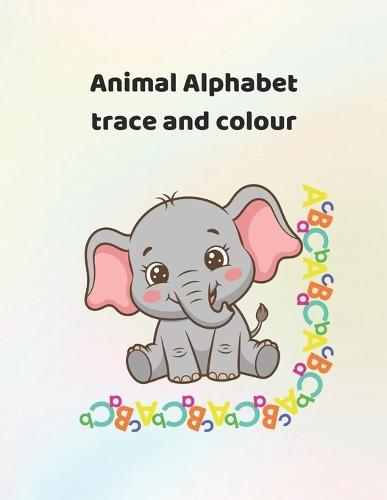 Animal Alphabet Trace and Colour book: Making Learning Fun