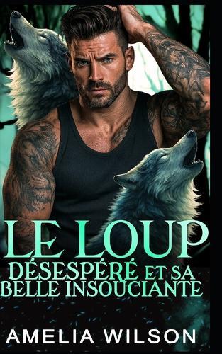 Le Loup Désespéré Et Sa Belle Insouciante: Romance Paranormale avec Métamorphe Loup - Différence d'Âge