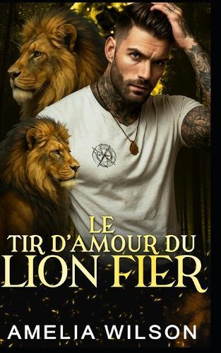 Le Tir D'Amour Du Lion Fier: Romance Paranormale avec Métamorphe Lion - Différence d'Âge