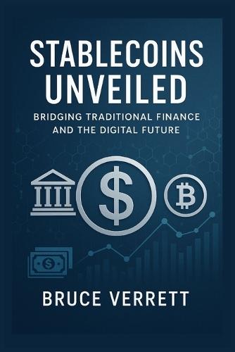 Stablecoins Unveiled: Bridging Traditional Finance and the Digital Future: Exploring the GENIUS Act, Regulation, and the Role of Stablecoins in Shaping Global Finance