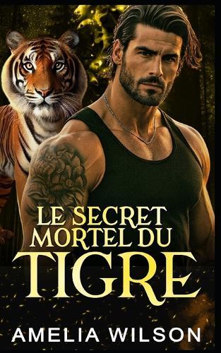 Le Secret Mortel Du Tigre: Romance Paranormale avec Métamorphe Tigre