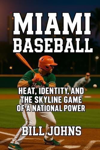 Miami Baseball: Heat, Identity, and the Skyline Game of a National Power