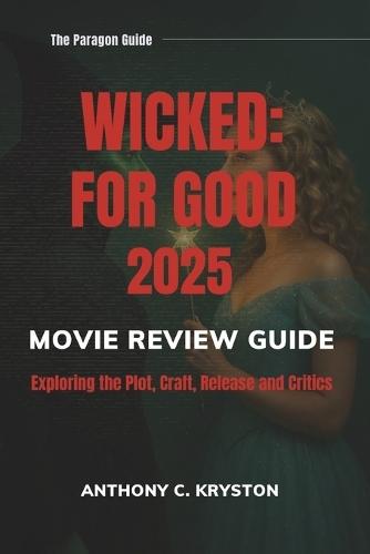Wicked: FOR GOOD MOVIE REVIEW GUIDE: Exploring the Plot, Craft, Release and Critics
