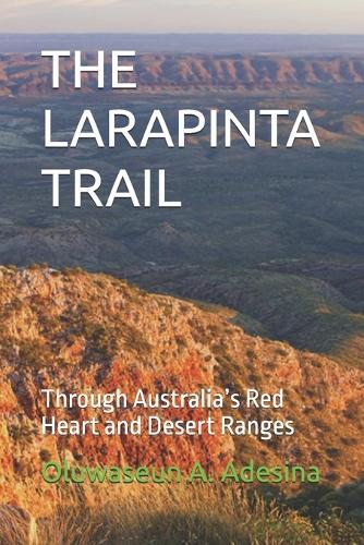 The Larapinta Trail: Through Australia's Red Heart and Desert Ranges