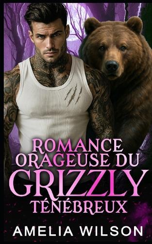 Romance Orageuse Du Grizzly Ténébreux: Romance avec Métamorphe Ours