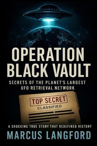 Operation Black Vault: Secrets of the Planet's Largest UFO Retrieval Network