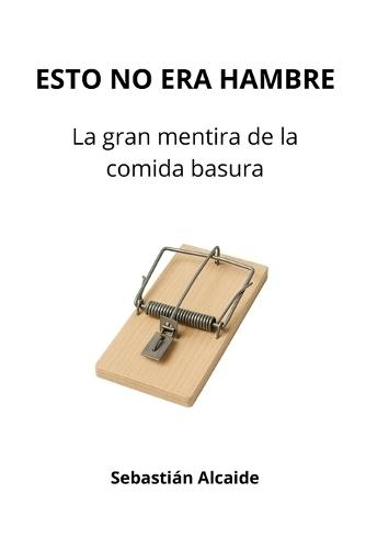 Esto No Era Hambre: La gran mentira de la comida basura