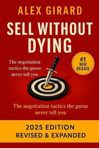 Sell Without Dying: ""The Mindset, Tactics, and Human Psychology Behind High-Impact Selling""