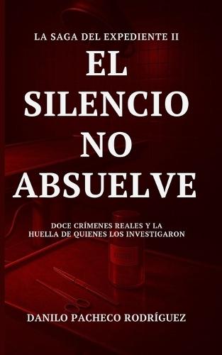 El Silencio No Absuelve: Doce crímenes reales y la huella de quienes los investigaron