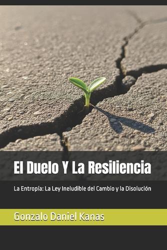 El Duelo Y La Resiliencia: La Entropía: La Ley Ineludible del Cambio y la Disolución