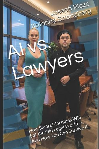 AI vs. Lawyers: How Smart Machines Will Eat the Old Legal World - And How You Can Survive It