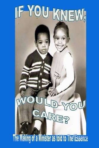 If You Knew Would You Care: The Making of a Minister Book One as Told to The1Essence