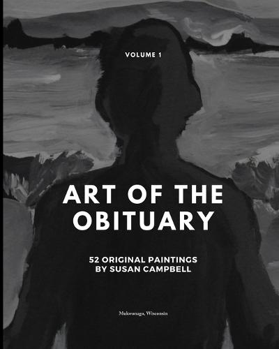 Art of the Obituary: Volume 1 - 52 Paintings by Susan Campbell