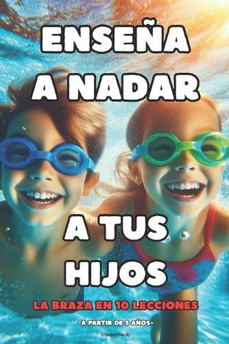 Enseña a Nadar a Tus Hijos: La Braza en 10 lecciones