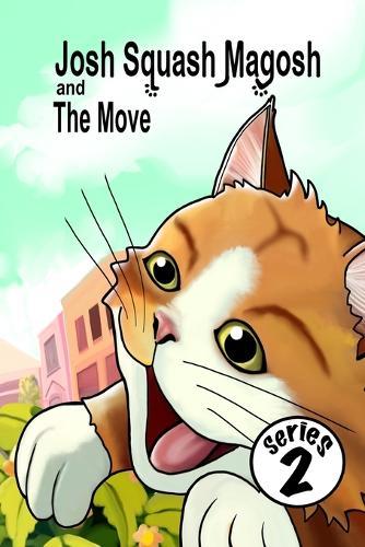 Josh Squash Magosh and the Move. An illustrated story book about a ginger cat.: Series two. A Josh Cat illustrated bedtime story book for children and adults alike.