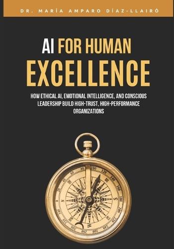 AI for Human Excellence: How Ethical AI, Emotional Intelligence, and Conscious Leadership Build High-Trust, High-Performance Organizations