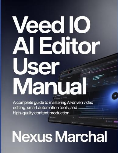 Veed IO AI Editor User Manual: A Complete Guide To Mastering AI-Driven Video Editing, Smart Automation Tools, And High-Quality Content Production.