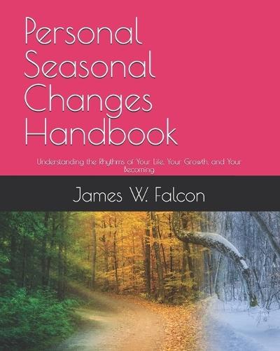 Personal Seasonal Changes Handbook: Understanding the Rhythms of Your Life, Your Growth, and Your Becoming