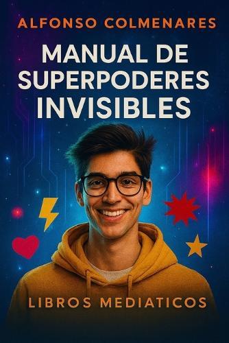 Manual de Superpoderes Invisibles: Herramientas emocionales para jóvenes que dudan de sí mismos