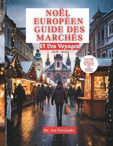 Noël Européen Guide Des Marchés Et Des Voyages 2025-2026: Votre Guide Saisonnier Des Trésors Cachés, Des Expériences Authentiques Et Des Conseils De Planification Essentiels