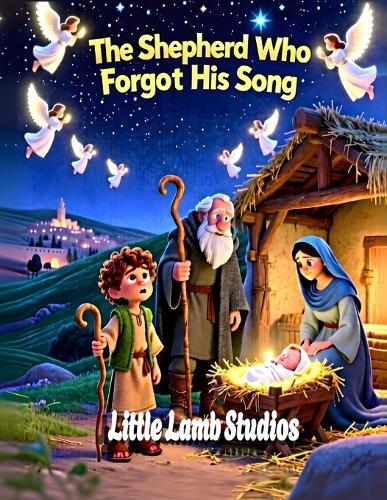 The Shepherd Who Forgot His Song: A Christian Christmas Story for Kids About Trust, Prayer, and God's Perfect Timing: A Heartwarming Bethlehem Advent Tale Teaching Children Faith, Courage, and God's Gentle Guidance