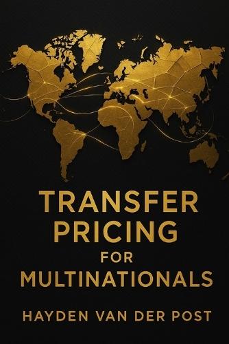 Transfer Pricing for Multinationals: Designing Entity-to-Entity Pricing, Tax-Efficient Structures, and Global Profit Allocation Systems for Modern Corporations: A Comprehensive Guide