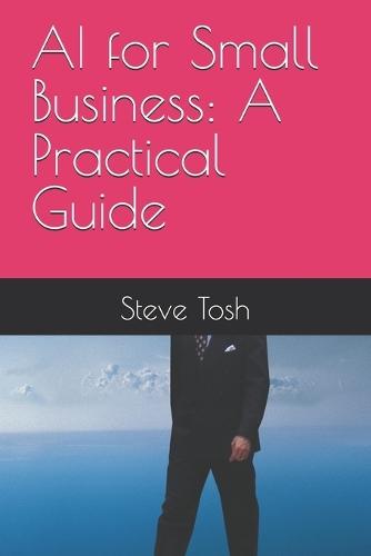AI for Small Business: A Practical Guide