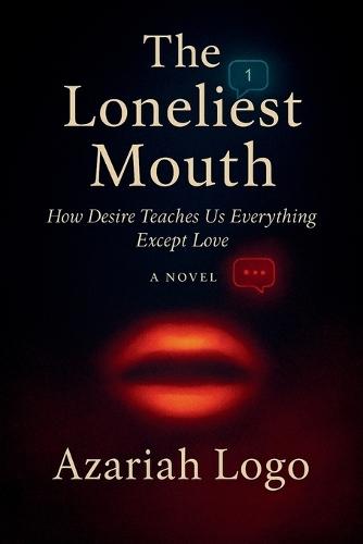 The Loneliest Mouth: How Desire Teaches Us Everything Except Love