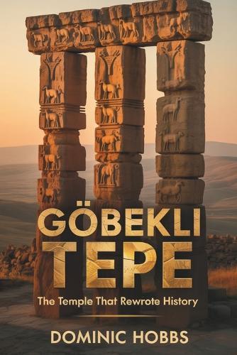 Göbekli Tepe: The Temple that Rewrote History
