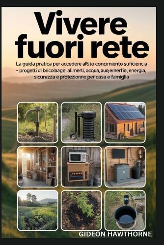 Vivere Fuori Rete: La guida pratica per accedere all'autoconocimento Suficiencia, paso a paso Progetti di bricolage, alimenti, acqua, energia, sicurezza e protezione per casa e famiglia