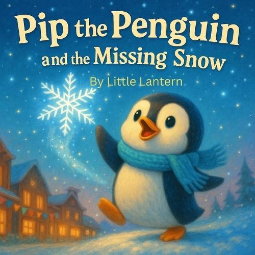 Pip the Penguin and the Missing Snow: A Little Penguin's Journey Through Frost and Wonder