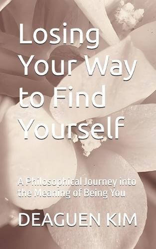 Losing Your Way to Find Yourself: A Philosophical Journey into the Meaning of Being You