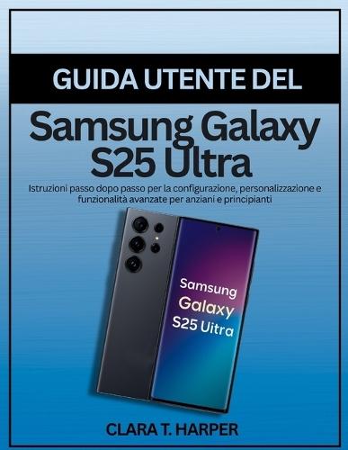 Guía de usuario del Samsung Galaxy S25 Ultra: Instrucciones paso a paso para configuración, personalización y funciones avanzadas para mayores y principiantes