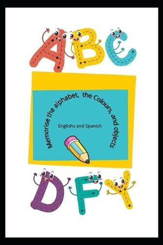 Memorise the alphabet, the Colours, and objects English and Spanish