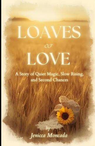 Loaves of Love: A Story of Quiet Magic, Slow Rising, and Second Chances