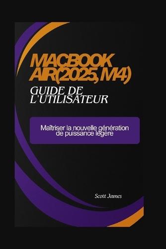 MacBook Air(2025, M4) guide de l'utilisateur: Maîtriser la nouvelle génération de puissance légère